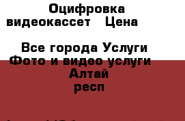 Оцифровка  видеокассет › Цена ­ 100 - Все города Услуги » Фото и видео услуги   . Алтай респ.